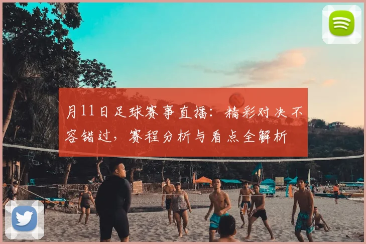 月11日足球赛事直播：精彩对决不容错过，赛程分析与看点全解析