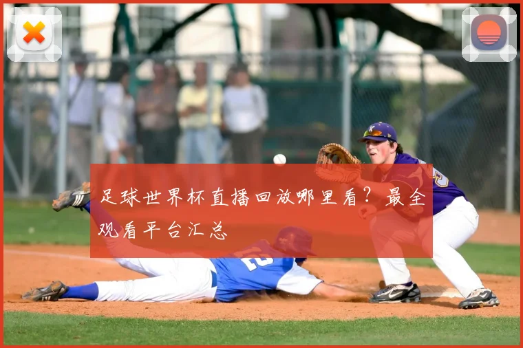 足球世界杯直播回放哪里看？最全观看平台汇总