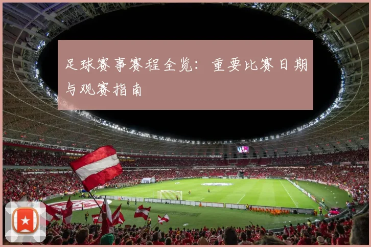 足球赛事赛程全览：重要比赛日期与观赛指南