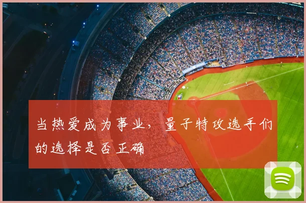 当热爱成为事业，量子特攻选手们的选择是否正确